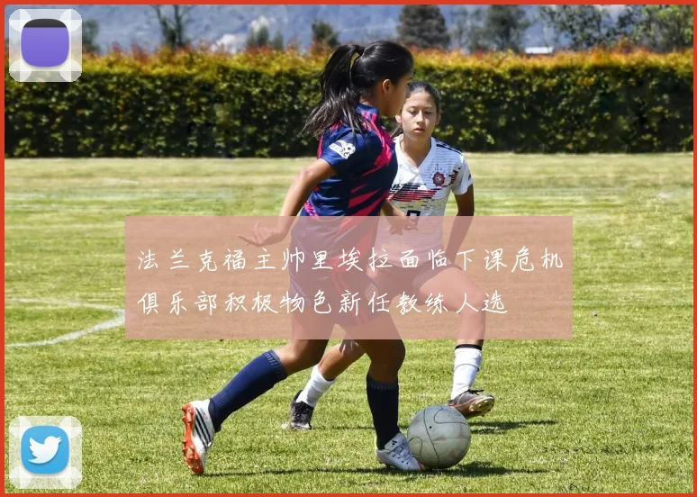 法兰克福主帅里埃拉面临下课危机俱乐部积极物色新任教练人选
